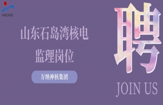 “納”賢能先｜山東石島灣核電監(jiān)理崗位